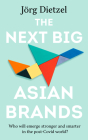 The Next Big Asian Brands: Who will emerge stronger and smarter in the post-Covid world? By Jörg Dietzel Cover Image