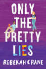 Only the Pretty Lies By Rebekah Crane Cover Image