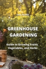 Greenhouse Gardening: Guide to Growing Fruits, Vegetables, and Herbs Cover Image