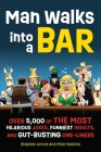 Man Walks into a Bar: Over 5,000 of the Most Hilarious Jokes, Funniest Insults and Gut-Busting One-Liners Cover Image