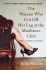 The Woman Who Cut Off Her Leg at the Maidstone Club: And Other Stories Cover Image
