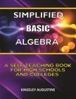 Simplified Basic Algebra: A Self-Teaching Book for High Schools and Colleges By Kingsley Augustine Cover Image