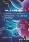 Male Infertility: An Integrative Manual of Western and Chinese Medicine By Giovanna Franconi Cover Image