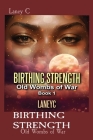 Birthing Strength: Old Wombs of War By Laney C Cover Image