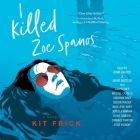 I Killed Zoe Spanos By Kit Frick, Jenni Barber (Read by), Jayme Mattler (Read by) Cover Image