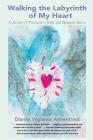 Walking the Labyrinth of My Heart: A Journey of Pregnancy, Grief and Newborn Death By Dianna Vagianos Armentrout Cover Image