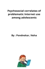 Psychosocial correlates of problematic Internet use among adolescents By Pendnekar Neha Cover Image