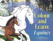 Colour and Learn: Equines By Leah Friesen Cover Image