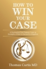 How to Win Your Case: A Psychiatrist Uses Famous Cases as Examples of How to Succeed in Litigation By Thomas Curtis Cover Image