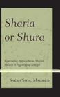 Sharia or Shura: Contending Approaches to Muslim Politics in Nigeria and Senegal By Sakah Saidu Mahmud Cover Image