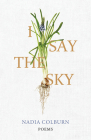 I Say the Sky: Poems (University Press of Kentucky New Poetry & Prose) By Nadia Colburn Cover Image