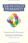 For the Love of Humanity: A Criminologist's Testament By Ezzat A. Fattah Cover Image