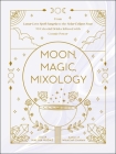 Moon, Magic, Mixology: From Lunar Love Spell Sangria to the Solar Eclipse Sour, 70 Celestial Drinks Infused with Cosmic Power (Moon Magic, Spells, & Rituals Series) Cover Image