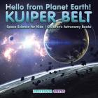 Hello from Planet Earth! KUIPER BELT - Space Science for Kids - Children's Astronomy Books By Gusto Cover Image