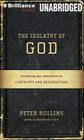 The Idolatry of God: Breaking Our Addiction to Certainty and Satisfaction By Peter Rollins, Peter Rollins (Read by) Cover Image