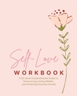 Self-Love Workbook - A 52 week Comprehensive Guide: to Overcoming Limiting Beliefs, and Achieving Personal Growth Cover Image