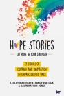 Hope Stories: 27 Stories of Courage and Inspiration in Unprecedented Times By Lesley Waterkeyn, Sandy Van Dijk, Dawn Nathan-Jones Cover Image