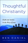 Thoughtful Christianity: Faith and Action in the Way of Jesus By Ben Daniel Cover Image