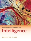The Technical Collection of Intelligence By Robert M. Clark Cover Image