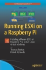 Running Esxi on a Raspberry Pi: Installing Vmware Esxi on Raspberry Pi 4 to Run Linux Virtual Machines By Thomas Fenton, Patrick Kennedy Cover Image