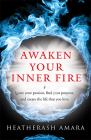 Awaken Your Inner Fire: Ignite Your Passion, Find Your Purpose, and Create the Life That You Love (Warrior Goddess Series- Part II) Cover Image