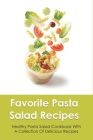 Favorite Pasta Salad Recipes: Healthy Pasta Salad Cookbook With A Collection Of Delicious Recipes: Guide To Make Delicious Pasta Salad Cover Image