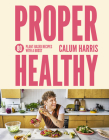 Proper Healthy: 80 plant-based recipes with a boost By Calum Harris Cover Image