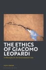 The Ethics of Giacomo Leopardi: A Philosophy for the Environmental Crisis By Alice Gibson Cover Image