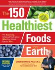 The 150 Healthiest Foods on Earth, Revised Edition: The Surprising, Unbiased Truth about What You Should Eat and Why By Jonny Bowden Cover Image