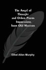 The Angel of Thought and Other Poems; Impressions from Old Masters By Ethel Allen Murphy Cover Image