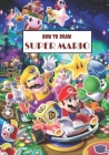 How to draw Super Mario: How to draw your favorite characters, including Mario, Luigi, Waluigi, Roy Koopa, Piranha plant, and more! Cover Image