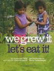 We Grew It, Let's Eat It! By Annie and Veda, Justine Kenin (As Told by), Becky Lettenberger (Photographer) Cover Image