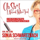 Oh Sh*t, I Almost Killed You!: A Little Book of Big Things Nursing School Forgot to Teach You By Ccrn, Ccrn (Read by), Sonja Schwartzbach (Read by) Cover Image