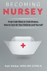 Becoming Nursey: From Code Blues to Code Browns, How to Care for Your Patients and Yourself By Kati L. Kleber Cover Image