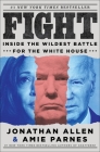 Fight: Inside the Wildest Battle for the White House By Jonathan Allen, Amie Parnes Cover Image