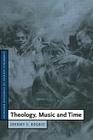 Theology, Music and Time (Cambridge Studies in Christian Doctrine #4) By Jeremy S. Begbie Cover Image