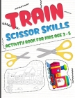 Train scissors skills activity book for kids age 3-5: A fun cutting and pasting Workbook for Toddlers /Learn Cut Activity Book For Preschoolers and Ki By Belkhaled Publishing Cover Image