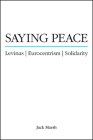 Saying Peace: Levinas, Eurocentrism, Solidarity By Jack Marsh Cover Image