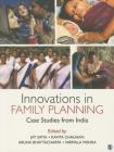 Innovations in Family Planning: Case Studies from India By Jay Satia (Editor), Kavita Chauhan (Editor), Aruna Bhattacharya (Editor) Cover Image