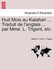 Huit Mois Au Kalahari ... Traduit de L'Anglais ... Par Mme. L. Trigant, Etc. By Gilarmi A. Farini, L. Trigant Cover Image