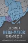 Electing a Mega-Mayor: Toronto 2014 By R. Michael McGregor, Aaron A. Moore, Laura B. Stephenson Cover Image