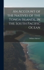 An Account of the Natives of the Tonga Islands, in the South Pacific Ocean By William Mariner Cover Image