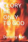 Glory Be Only to God By Dorothy Lee Cover Image