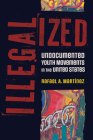 Illegalized: Undocumented Youth Movements in the United States (BorderVisions) Cover Image