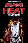 The Ultimate Miami Heat Trivia Book: A Collection of Amazing Trivia Quizzes and Fun Facts for Die-Hard Heat Fans! By Ray Walker Cover Image