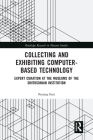 Collecting and Exhibiting Computer-Based Technology: Expert Curation at the Museums of the Smithsonian Institution (Routledge Research in Museum Studies) By Petrina Foti Cover Image