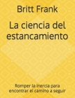 La ciencia del estancamiento: Romper la inercia para encontrar el camino a seguir By Ozioma Nweke (Translator), Britt Frank Cover Image