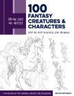Draw Like an Artist: 100 Fantasy Creatures and Characters: Step-by-Step Realistic Line Drawing - A Sourcebook for Aspiring Artists and Designers By Brynn Metheney Cover Image