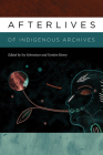 Afterlives of Indigenous Archives By Ivy Schweitzer (Editor), Gordon Henry (Editor) Cover Image