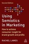 Using Semiotics in Marketing: How to Achieve Consumer Insight for Brand Growth and Profits By Rachel Lawes Cover Image